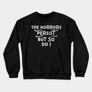The Horrors Persist But So Do I Crewneck Sweatshirt